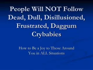 People Will NOT Follow Dead, Dull, Disillusioned, Frustrated, Daggum Crybabies