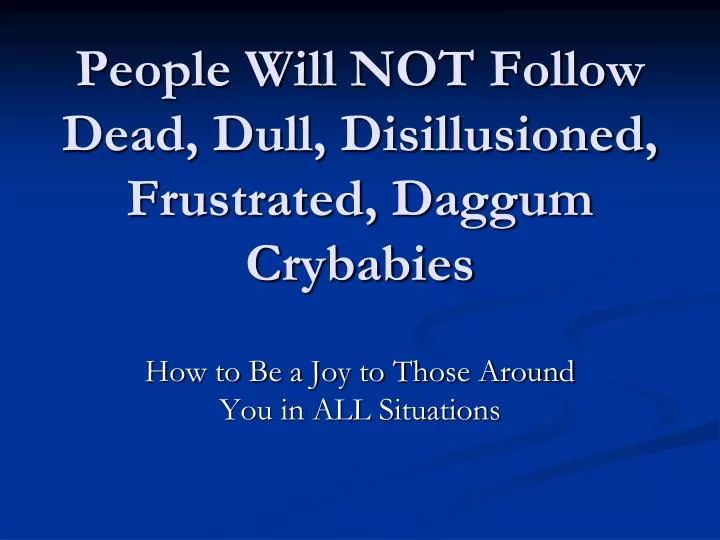 people will not follow dead dull disillusioned frustrated daggum crybabies