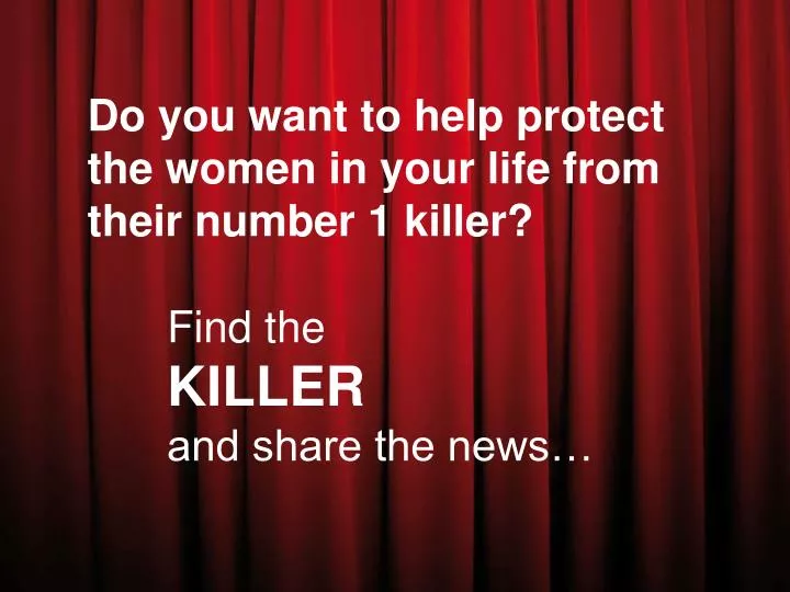 do you want to help protect the women in your life from their number 1 killer