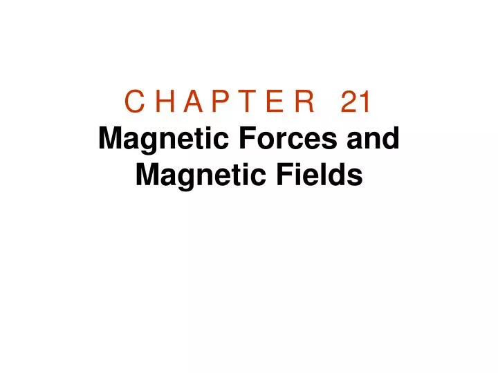 c h a p t e r 21 magnetic forces and magnetic fields