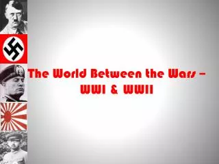 The World Between the Wars – WWI &amp; WWII
