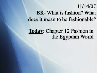 11/14/07 BR- What is fashion? What does it mean to be fashionable?
