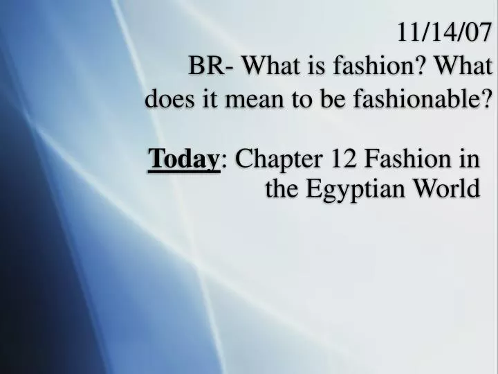 11 14 07 br what is fashion what does it mean to be fashionable