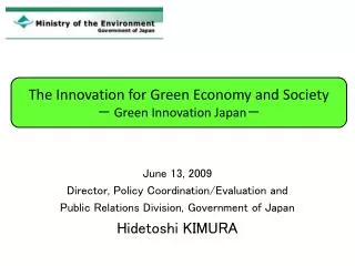 June 13, 2009 Director, Policy Coordination/Evaluation and Public Relations Division, Government of Japan Hidetoshi KIM