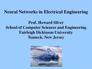 Neural Networks in Electrical Engineering Prof. Howard Silver School of Computer Sciences and Engineering Fairleigh Dick
