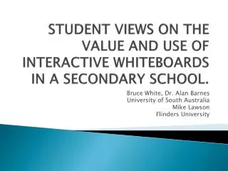 STUDENT VIEWS ON THE VALUE AND USE OF INTERACTIVE WHITEBOARDS IN A SECONDARY SCHOOL.
