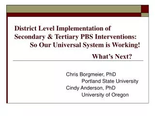 District Level Implementation of Secondary &amp; Tertiary PBS Interventions: 	So Our Universal System is Working! 					W