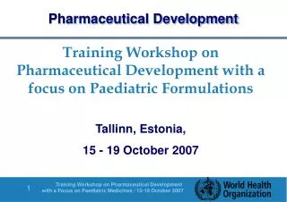 Training Workshop on Pharmaceutical Development with a focus on Paediatric Formulations Tallinn, Estonia, 15 - 19 Octob