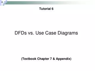 Tutorial 6 DFDs vs. Use Case Diagrams (Textbook Chapter 7 &amp; Appendix)