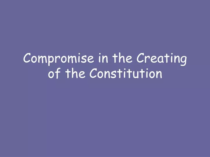 compromise in the creating of the constitution