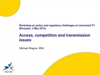 Workshop on policy and regulatory challenges of connected TV (Brussels, 3 May 2012) Access, competition and transmission