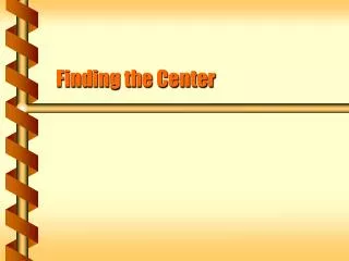 Finding the Center