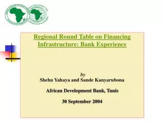 Regional Round Table on Financing Infrastructure: Bank Experience by Shehu Yahaya and Sande Kanyarubona African Develo
