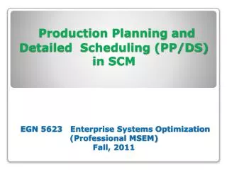 Production Planning and Detailed Scheduling (PP/DS) in SCM EGN 5623 Enterprise Systems Optimization (Professional M