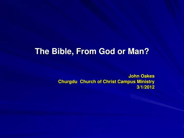 the bible from god or man john oakes churgdu church of christ campus ministry 3 1 2012