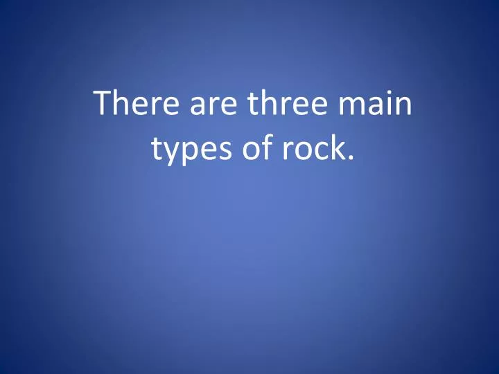 there are three main types of rock