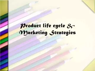 Product life cycle &amp; Marketing Strategies