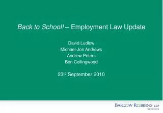 Back to School! – Employment Law Update David Ludlow Michael-Jon Andrews Andrew Peters Ben Collingwood 23 rd September