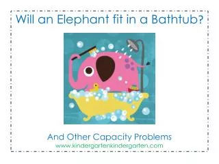 Will an Elephant fit in a Bathtub ? And Other Capacity Problems www.kindergartenkindergarten.com