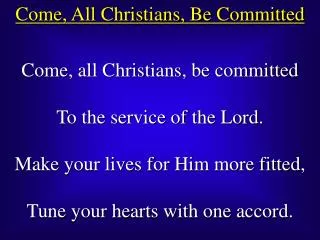 Come, All Christians, Be Committed