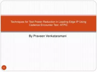 Techniques for Test Power Reduction in Leading Edge IP Using Cadence Encounter Test -ATPG: