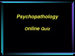 Psychopathology O nline Quiz
