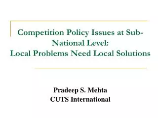 Competition Policy Issues at Sub-National Level: Local Problems Need Local Solutions