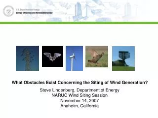 What Obstacles Exist Concerning the Siting of Wind Generation? Steve Lindenberg, Department of Energy NARUC Wind Siting