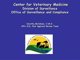 Center for Veterinary Medicine Division of Surveillance Office of Surveillance and Compliance Dorothy McAdams, V.M.D. HF