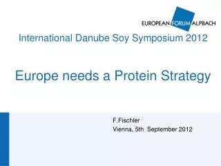 International Danube Soy Symposium 2012 Europe needs a Protein Strategy