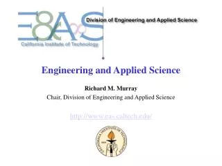 Engineering and Applied Science Richard M. Murray Chair, Division of Engineering and Applied Science http://www.eas.calt