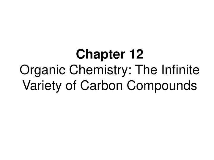 chapter 12 organic chemistry the infinite variety of carbon compounds