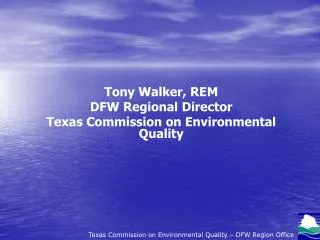 Tony Walker, REM DFW Regional Director Texas Commission on Environmental Quality