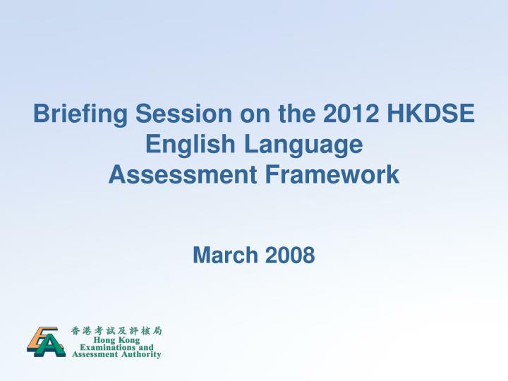 briefing session on the 2012 hkdse english language assessment framework