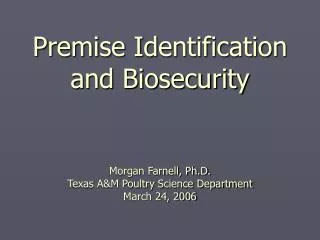 Premise Identification and Biosecurity Morgan Farnell, Ph.D. Texas A&amp;M Poultry Science Department March 24, 2006