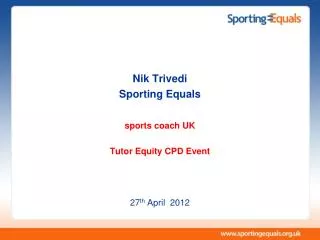 Nik Trivedi Sporting Equals sports coach UK Tutor Equity CPD Event 27 th April 2012