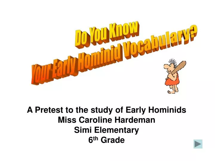 a pretest to the study of early hominids miss caroline hardeman simi elementary 6 th grade