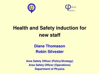 Health and Safety induction for new staff Diane Thomason Robin Silvester Area Safety Officer (Policy/Strategy) Area Safe