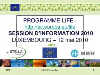 P ROGRAMME LIFE+ http://ec.europa.eu/life SESSION D’INFORMATION 2010 LUXEMBOURG – 12 mai 2010
