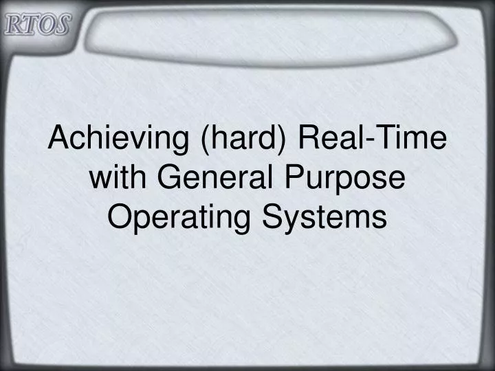 achieving hard real time with general purpose operating systems