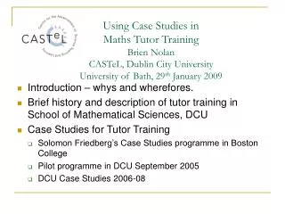 Using Case Studies in Maths Tutor Training Brien Nolan CASTeL, Dublin City University University of Bath, 29 th Jan