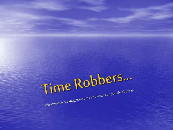 time robbers who what is stealing your time and what can you do about it