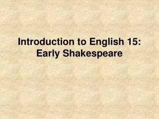 Introduction to English 15: Early Shakespeare