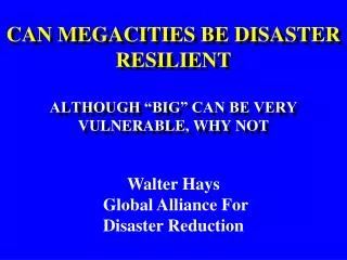 CAN MEGACITIES BE DISASTER RESILIENT ALTHOUGH “BIG” CAN BE VERY VULNERABLE, WHY NOT