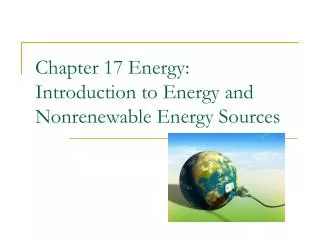 Chapter 17 Energy: Introduction to Energy and Nonrenewable Energy Sources