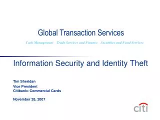 Information Security and Identity Theft Tim Sheridan Vice President Citibank ® Commercial Cards November 28, 2007