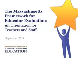 The Massachusetts Framework for Educator Evaluation : An Orientation for Teachers and Staff