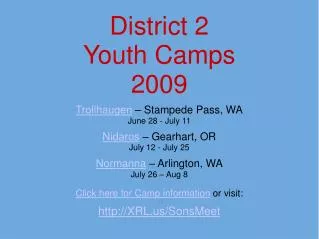 District 2 Youth Camps 2009 Trollhaugen – Stampede Pass, WA June 28 - July 11 Nidaros – Gearhart, OR July 12 - July 25