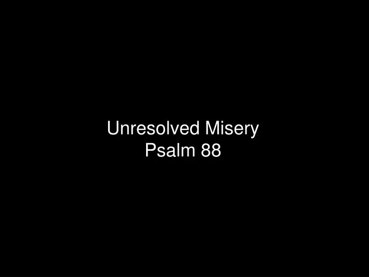 unresolved misery psalm 88