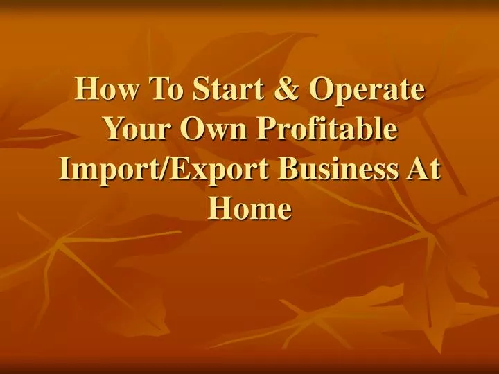 how to start operate your own profitable import export business at home